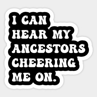 I Can Hear My Ancestors Cheering Me On Sticker